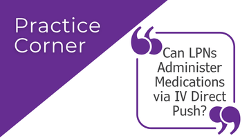 Practice Corner: Can LPNs Administer Medications via IV Direct Push?
