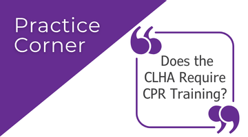 Practice Corner: Does the CLHA require CPR certification?